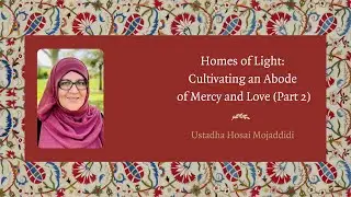 Homes of Light: Cultivating an Abode of Mercy and Love (Part 2) – Hosai Mojaddidi