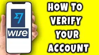 How To Verify Your Wise Account || The Beginner's Guide