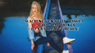 Machine Gun Kelly & Camila Cabello - Bad Things (Dj XXXclusive Remix)