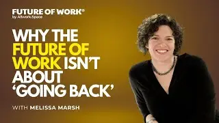 Why the Future of Work Isn&rsquo;t About &lsquo;Going Back&rsquo; with Melissa Marsh