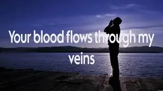 Your blood flows through my veins