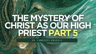 THE MYSTERY OF CHRIST AS OUR HIGH PRIEST  PART 5