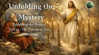 Unfolding The Mystery -  Part 24 - The Nature of Man - Submission