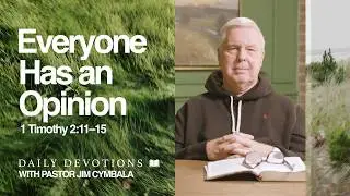 Daily Devotional | Everyone Has an Opinion | 1 Timothy 2:11&ndash;15 | Pastor Jim Cymbala