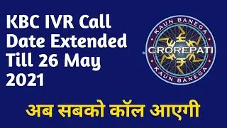 KBC IVR Call Date Extended Till 26 May 2021 | KBC IVR Call Good News | KBC 2021 Call Date extend