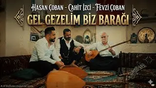 Hasan Çoban - Cahit İzci -Fevzi Çoban - Gel Gezelim Biz Barağı (Official Klip)