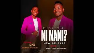 NI NANI BY EV.ISAAC NYARIBO ~OFFICIAL AUDIO SONG