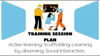 Training Session Plan II Active learning, Scaffolding, Learning by observing,  Social interaction
