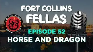 Fort Collins Fellas Episode 52: Horse and Dragon Brewing