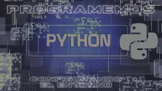 Python "Configurando el Entorno"
