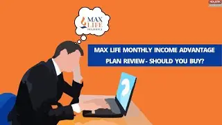Max life monthly income advantage plan review- should you buy?