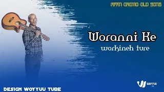 WORAANII KE BY SINGER WORKINEH TURE