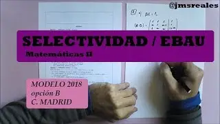 Examen selectividad EBAU resuelto. Modelo 2018 B Madrid Matemáticas II
