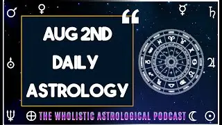 Daily Horoscope: August 2nd Astrology Forecast: Wholistic Astrological Podcast