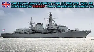 The Royal Navy's first Type 23 frigate will be scrapped inTurkey , the former HMS Monmouth