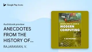 ANECDOTES FROM THE HISTORY OF MODERN COMPUTING by RAJARAMAN, V. &middot; Audiobook preview