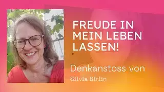 Freude in mein Leben lassen! - Denkanstoss von Silvia Birlin