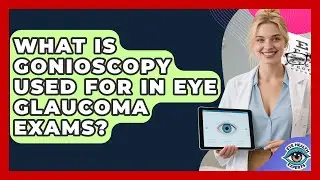 What Is Gonioscopy Used For In Eye Glaucoma Exams? - Eye Health Experts