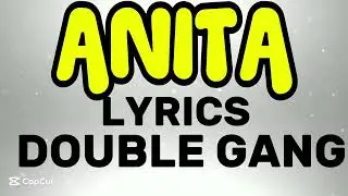 ANITA LYRICS &bull; DOUBLE GANG 254