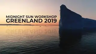 Greenland Midnight Sun Workshop Highlights 2019