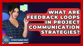 What Are Feedback Loops In Project Communication Strategies? - The Project Manager Toolkit