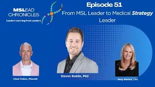 Episode 51 From MSL Leader to Medical Strategy Leader with Steve Roblin, PhD, Sr. Medical Director