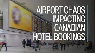 Airport chaos impacting Canadian hotel bookings