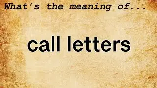 Call Letters Meaning : Definition of Call Letters