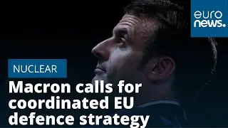 Macron calls for coordinated EU nuclear defence strategy &mdash; with France at centre