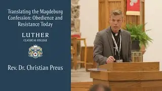 CCC 2025: Rev. Dr. Christian Preus | Translating the Magdeburg Confession: Obedience and Resistan...