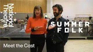 Summerfolk | Meet The Cast | National Theatre