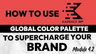 How to Use the Kadence Global Color Palette to Supercharge Your Brand (Module 4.2)