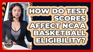 How Do Test Scores Affect NCAA Basketball Eligibility?