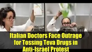 Italian Doctors Face Outrage for Tossing Teva Drugs in Anti-Israel Protest