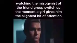 watching the misogynist of the friend group switch up (The Boys meme)