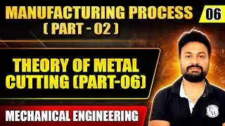 Manufacturing Process (Part-2) 06 | Theory of Metal Cutting (Part 06) | Mechanical | GATE 2025