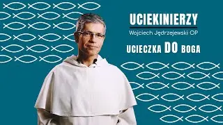 UCIEKINIERZY &ndash; Ucieczka do Boga | o. Wojciech Jędrzejewski OP