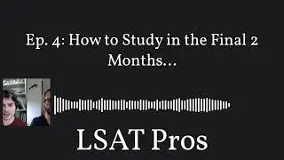 Ep. 4: How to Study in the Final 2 Months... | LSAT Pros
