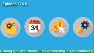 Episode 175.5: Gearing Up For Seasonal Paid Advertising In Your Marketing