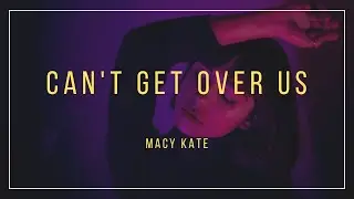 Macy Kate - Can't Get Over Us (Lyrics)