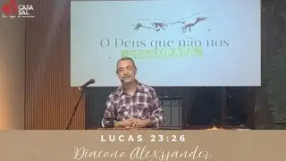 O Deus que n&atilde;o nos desampara | Lucas 23:26 | Di&aacute;cono Alexssander 