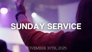Sunday AM Service | November 30th, 2025