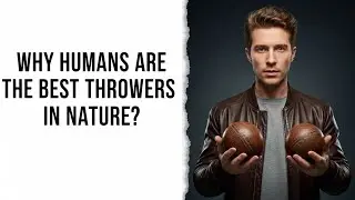 Why Humans Are the Best Throwers in Nature