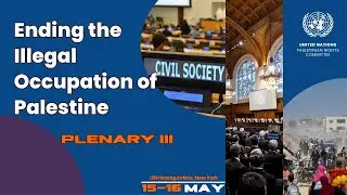 Ending the Illegal Occupation of Palestine: UN Forum on Palestinian Rights - Plenary III & Closing