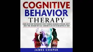 COGNITIVE BEHAVIOR THERAPY: Rewire and Retrain Your Brain With Expert Techniques and Manage