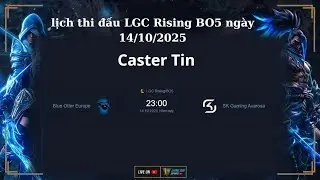 🔴Trực Tiếp : LGC Rising BO5 | B&igrave;nh Luận Tiếng Việt | RAYLOL | Ng&agrave;y 14/10/2025 | LSE TIN