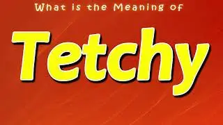 Что означает слово Tetchy?