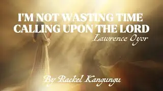 I’M NOT WASTING TIME CALLING UPON THE LORD-Rackel Kangungu  #explore #koinonia 