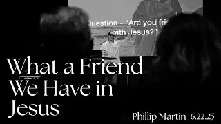 What A Friend We Have In Jesus | Phillip Martin | 6.22.25