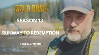 GOLD RUSH:  SEASON 13 ~RUNWAY TO REDEMPTION ~